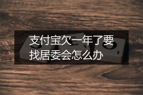 支付宝欠一年了要找居委会怎么办
