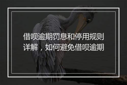借呗逾期罚息和停用规则详解，如何避免借呗逾期