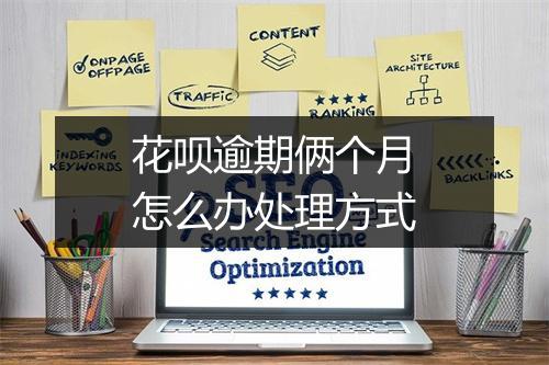 花呗逾期俩个月怎么办处理方式