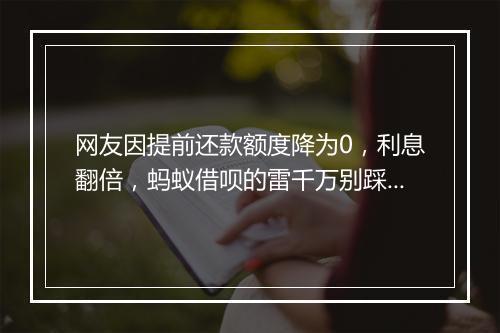 网友因提前还款额度降为0，利息翻倍，蚂蚁借呗的雷千万别踩！