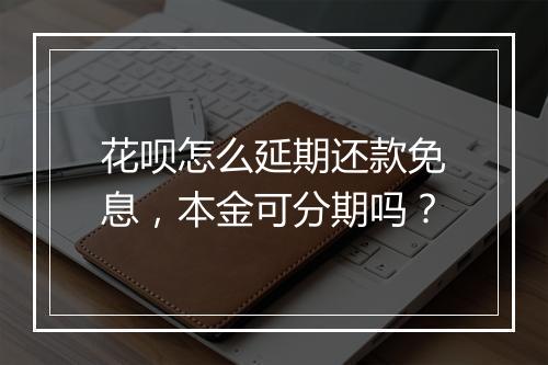 花呗怎么延期还款免息，本金可分期吗？