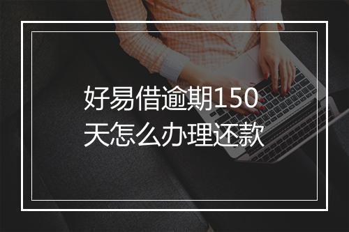 好易借逾期150天怎么办理还款