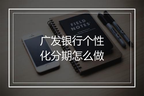 广发银行个性化分期怎么做