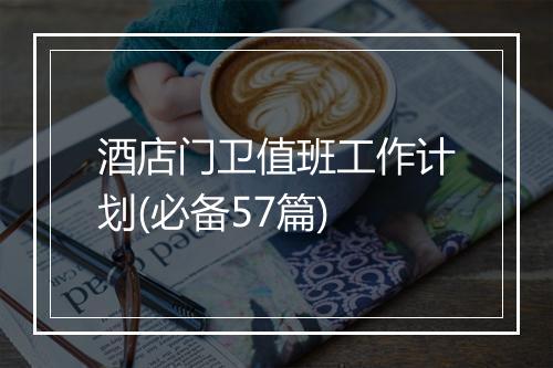 酒店门卫值班工作计划(必备57篇)