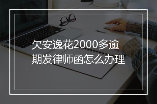 欠安逸花2000多逾期发律师函怎么办理
