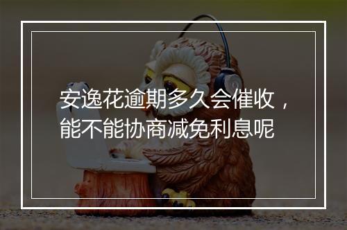安逸花逾期多久会催收，能不能协商减免利息呢