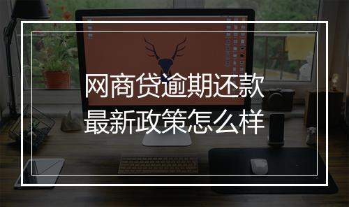 网商贷逾期还款最新政策怎么样