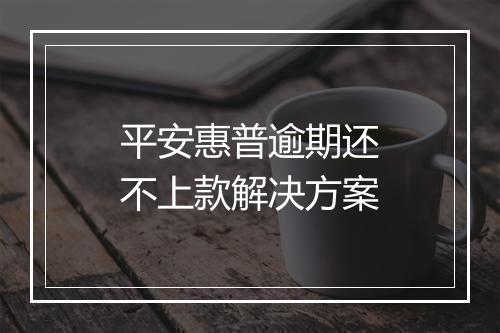 平安惠普逾期还不上款解决方案