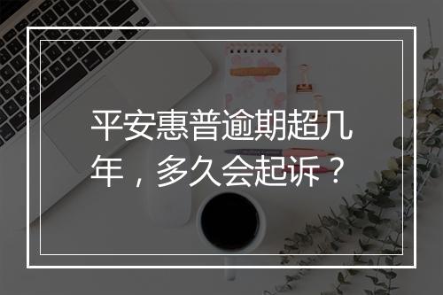 平安惠普逾期超几年，多久会起诉？