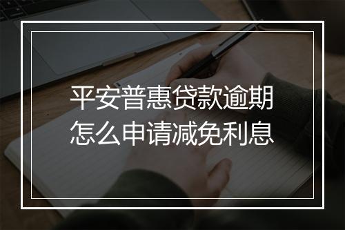 平安普惠贷款逾期怎么申请减免利息
