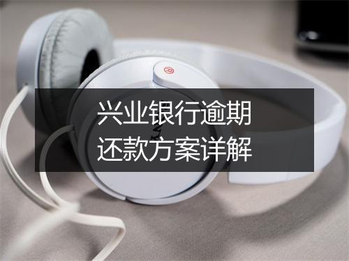 兴业银行逾期还款方案详解