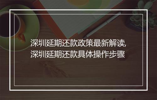 深圳延期还款政策最新解读,深圳延期还款具体操作步骤