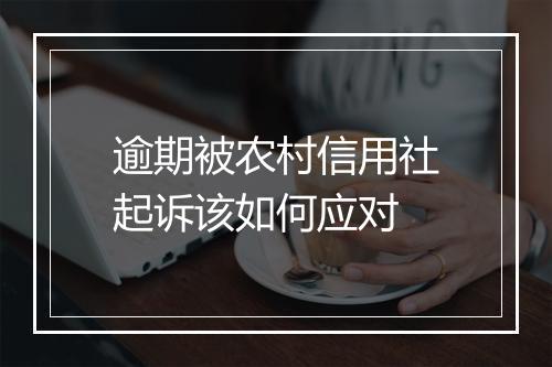 逾期被农村信用社起诉该如何应对