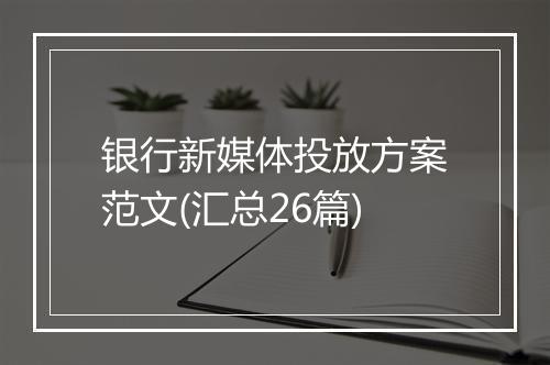 银行新媒体投放方案范文(汇总26篇)