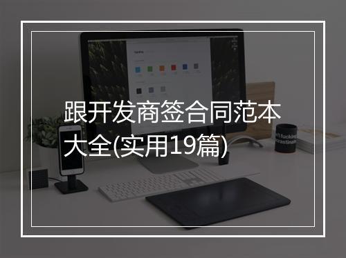 跟开发商签合同范本大全(实用19篇)