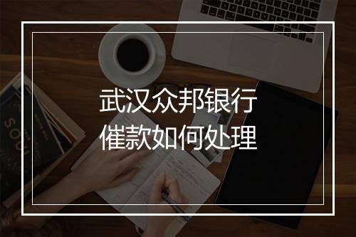 武汉众邦银行催款如何处理