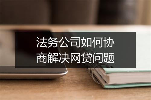 法务公司如何协商解决网贷问题