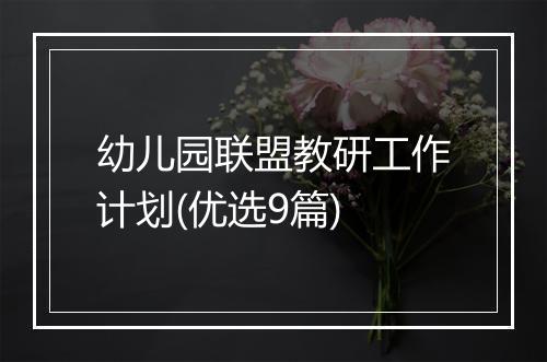幼儿园联盟教研工作计划(优选9篇)
