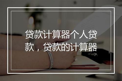 贷款计算器个人贷款，贷款的计算器