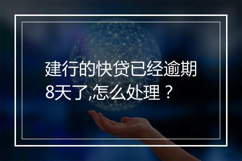 建行的快贷已经逾期8天了,怎么处理？