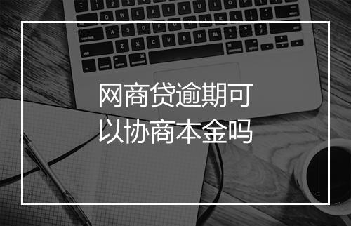 网商贷逾期可以协商本金吗