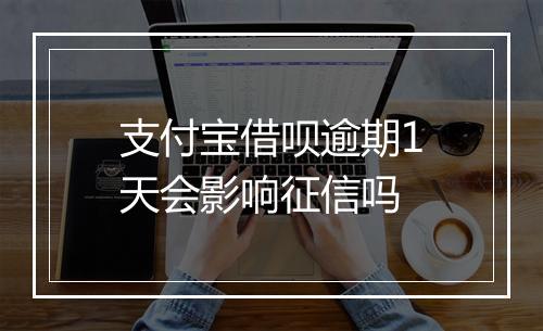 支付宝借呗逾期1天会影响征信吗