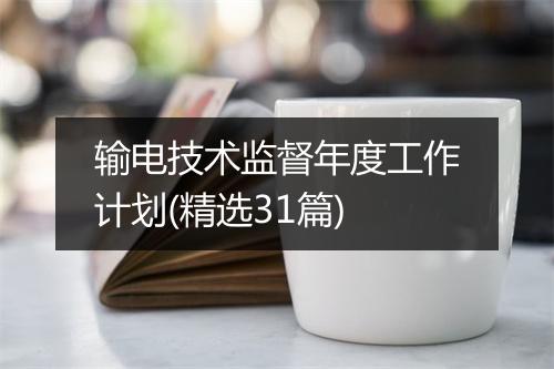 输电技术监督年度工作计划(精选31篇)