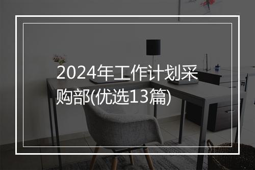 2024年工作计划采购部(优选13篇)