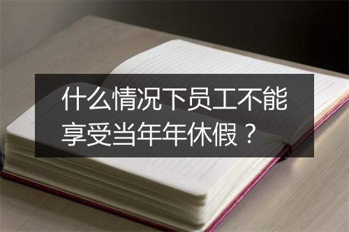 什么情况下员工不能享受当年年休假？
