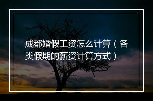 成都婚假工资怎么计算（各类假期的薪资计算方式）