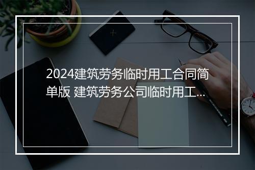 2024建筑劳务临时用工合同简单版 建筑劳务公司临时用工合同