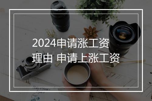 2024申请涨工资理由 申请上涨工资