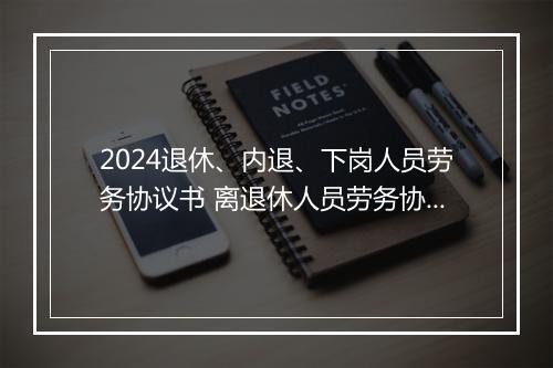 2024退休、内退、下岗人员劳务协议书 离退休人员劳务协议