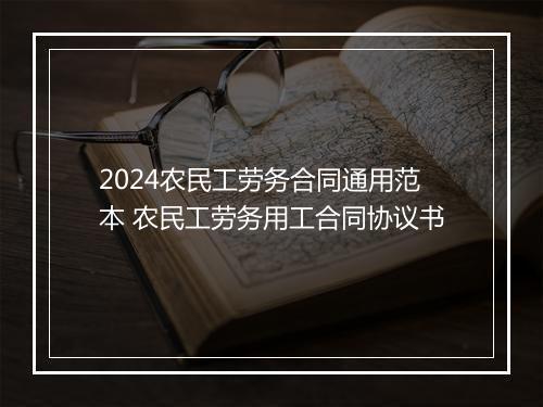 2024农民工劳务合同通用范本 农民工劳务用工合同协议书