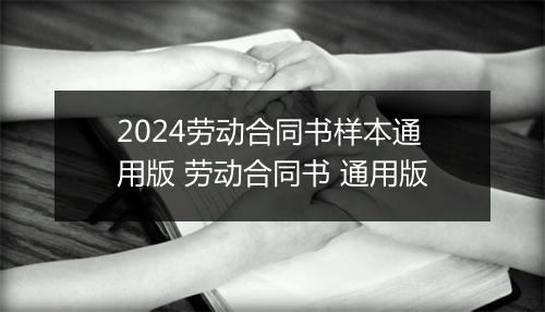 2024劳动合同书样本通用版 劳动合同书 通用版