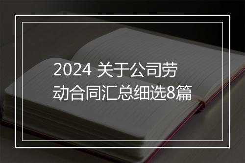 2024 关于公司劳动合同汇总细选8篇
