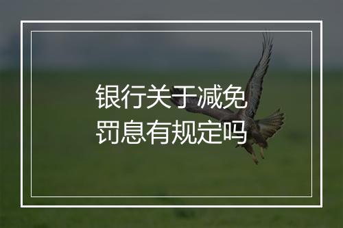 银行关于减免罚息有规定吗