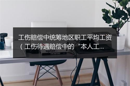工伤赔偿中统筹地区职工平均工资（工伤待遇赔偿中的“本人工资”，如何确定？）