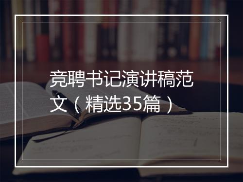 竞聘书记演讲稿范文（精选35篇）