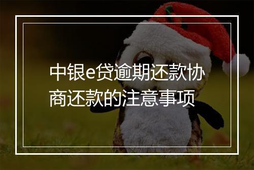 中银e贷逾期还款协商还款的注意事项