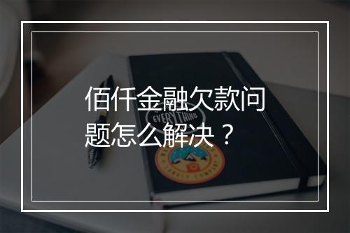 佰仟金融欠款问题怎么解决？