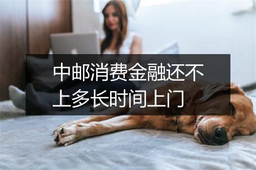 中邮消费金融还不上多长时间上门
