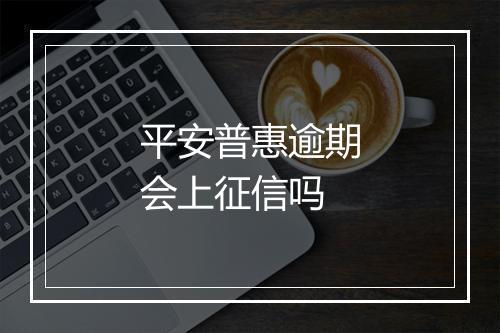 平安普惠逾期会上征信吗