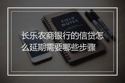 长乐农商银行的信贷怎么延期需要哪些步骤