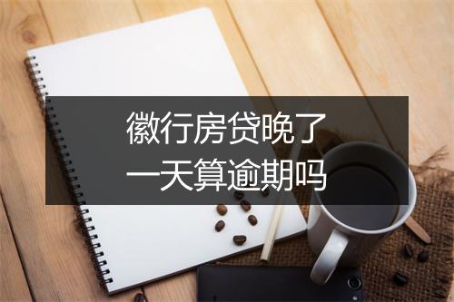 徽行房贷晚了一天算逾期吗