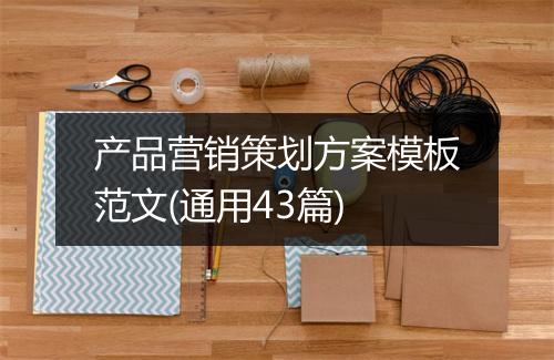产品营销策划方案模板范文(通用43篇)