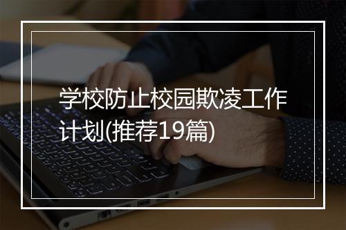 学校防止校园欺凌工作计划(推荐19篇)