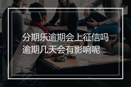 分期乐逾期会上征信吗逾期几天会有影响呢