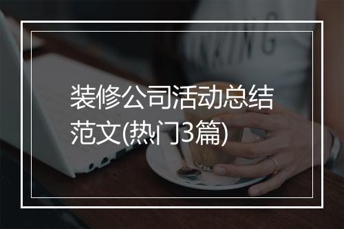 装修公司活动总结范文(热门3篇)