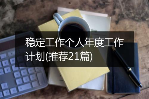 稳定工作个人年度工作计划(推荐21篇)
